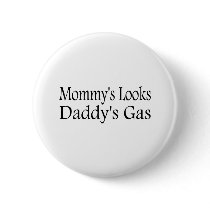 Mommy's Looks Daddy's Gas buttons by CelebrationZazzle Mommy's Looks Daddy's Gas buttons