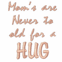 Mom's are Never to old for a , HUG embroidered shirts by FreeHugsTrainer Mom's are Never to old for a , HUG embroidered shirts
