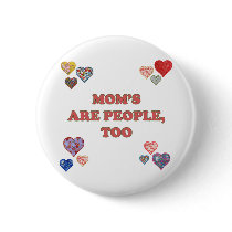 Mom's Are People Too Button