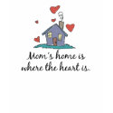 Mom's Home is Where the Heart is t-shirts