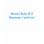Moms Rule # 2