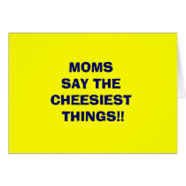 MOMS    SAY THE   CHEESIEST    THINGS!! GREETING CARDS