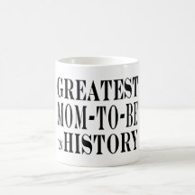 Moms to Be : Greatest Mom to Be in History Mugs
