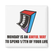Monday is an awful way to spend 1/7th of your life refrigerator magnet