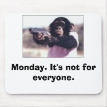 Monday. It's not for everyone. mousepads