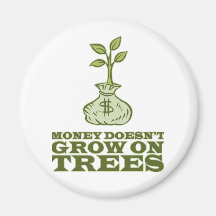 Money doesn't grow on trees fridge magnet