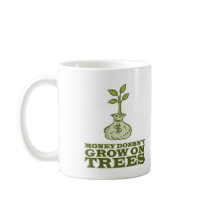 Money doesn't grow on trees mugs