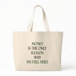 Money Is The Only Reason Why I'm Still Here Bag