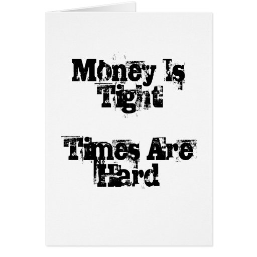 Money Is TightTimes Are Hard Greeting Cards Zazzle Money Is TightTimes Are Hard Greeting Cards Zazzle