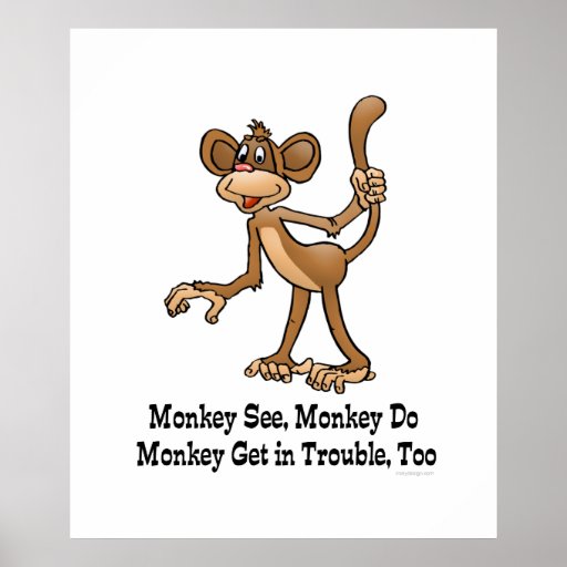Monkey See Monkey Do Monkey Get In Trouble Too Poster Zazzle