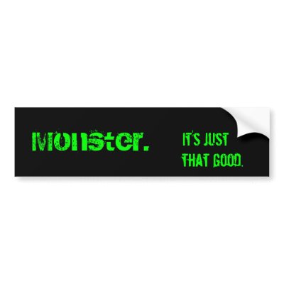 [Image: monster_its_just_that_good_bumper_sticke...l0_400.jpg]