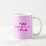 Mood Swings? Try Bi-Polar! Coffee Mugs