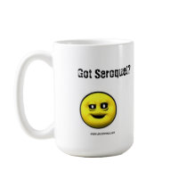 MoodyOnes: Got Seroquel? mugs by www_MoodyOnes_net MoodyOnes: Got Seroquel? mugs