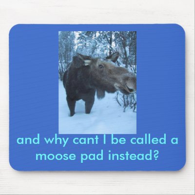 moose2, and why cant I be called a moose pad in... Mouse Pads by privatecoccyx