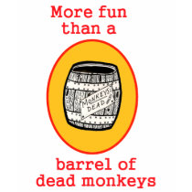 More fun than a barrel of dead monkeys t-shirts