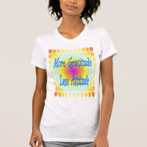 More Gratitude Less Attitude t-shirts