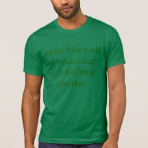 more like tosh 0 points out of 10000000 amirite t-shirts