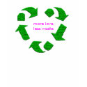 More LOVE, LESS WASTE t-shirts by trish1968 More LOVE, LESS WASTE t-shirts