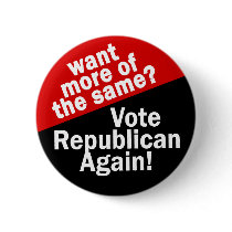 More of the Same? Vote Republican! buttons by irregulargoods More of the Same? Vote Republican! buttons