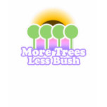 More Trees Less Bush T-shirt / Earth Day T-shirt