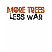 More Trees Less War t-shirts by worldsfair More Trees Less War t-shirts