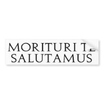 Morituri Te Salutamus bumper stickers