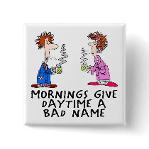 Mornings give daytime a bad name buttons by SmartAssProducts Mornings give daytime a bad name buttons