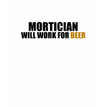 Mortician-Will Work for Beer t-shirts