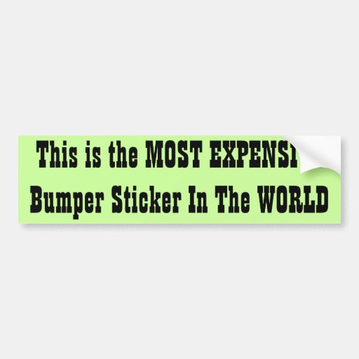 Most Expensive Bumper Sticker in The World Zazzle