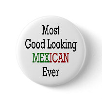 Most Good Looking Mexican Ever buttons