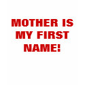 MOTHER IS MY FIRST NAME! shirt