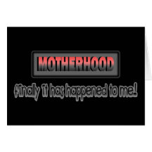 Motherhood: Finally It Has Happened To Me! Greeting Cards