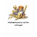 Motherhood is not for whimps T-Shirt