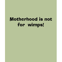 Motherhood is not for  wimps! t-shirts