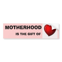 MOTHERHOOD IS THE GIFT OF LOVE bumper stickers