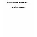 Motherhood made me...."BS intolerant" t-shirts