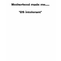 Motherhood made me...."BS intolerant" t-shirts