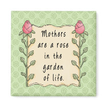 Mothers are a Rose in the Garden of Life magnets by naturetees Mothers are a Rose in the Garden of Life magnets
