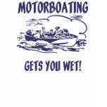 Motorboating Gets You Wet! T-shirts