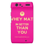 [Smile] whey mate im better than you  Motorola Droid RAZR Cases