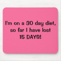 MousepadI'm on a 30 day diet I have lost 15 DAYS! by Gigglesandgrins MousepadI'm on a 30 day diet I have lost 15 DAYS!