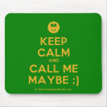 [Smile] keep calm and call me maybe ;)  Mousepads