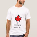 Move to Canada!! t-shirts