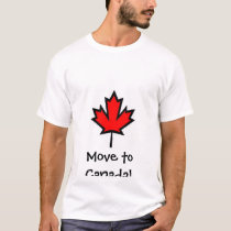 Move to Canada!! t-shirts