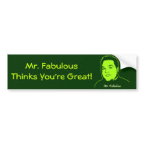 Mr. Fabulous Thinks You're Great! bumper stickers by mrfabulous Mr. Fabulous Thinks You're Great! bumper stickers