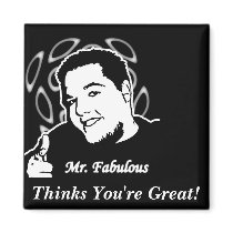 Mr. Fabulous Thinks You're Great! magnets by mrfabulous Mr. Fabulous Thinks You're Great! magnets