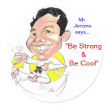 Mr. Jerome says "Be Strong & Be Cool" Round Stickers