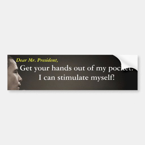 Mr. President, Get your hands out of my pocket. Bumper Sticker Zazzle