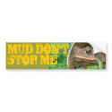 MUD DON'T STOP ME bumper stickers by CHOLOEPUS MUD DON'T STOP ME bumper stickers