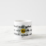 Mug- Sometimes when I open my mouth.. Espresso Cup